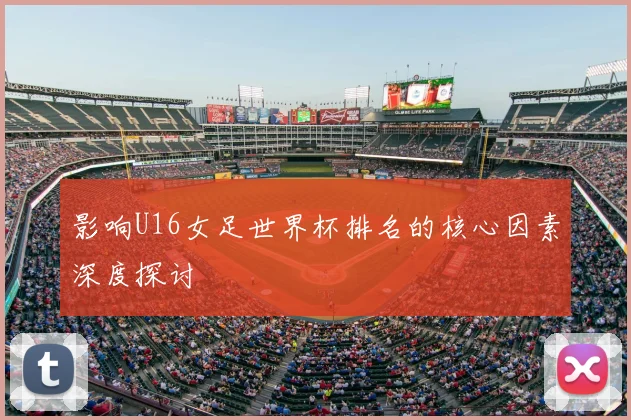 影响U16女足世界杯排名的核心因素深度探讨