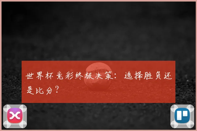 世界杯竞彩终极决策：选择胜负还是比分？